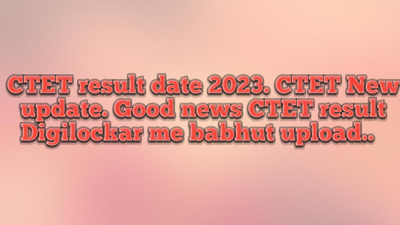 CTET result date 2023. CTET New update. Good news CTET result