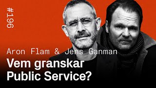 #196: Vem granskar Public Service? - Aron Flam & Jens Ganman
