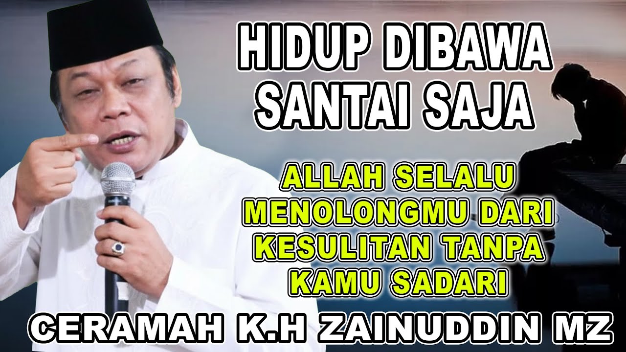 HIDUP DIBAWA SANTAI SAJA || ALLAH SELALU MENOLONGMU DARI KESULITAN || K.H ZAINUDDIN MZ