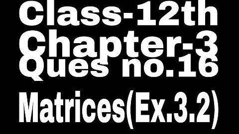 Class 12 Ex 3.2 Q16 Math | Chapter 3 Matrices | Q16 Ex 3.2 Class 12 Math | Ex 3.2 Q16 Class 12 Math