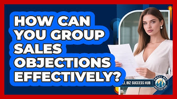 How Can You Group Sales Objections Effectively?