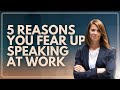 5 Reasons You Fear Speaking Up At Work [Speaking Tips]