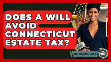Does A Will Avoid Connecticut Estate Tax? - Wealth and Estate Planners