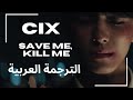 CIX Save Me Kill Me مترجمة عربي 