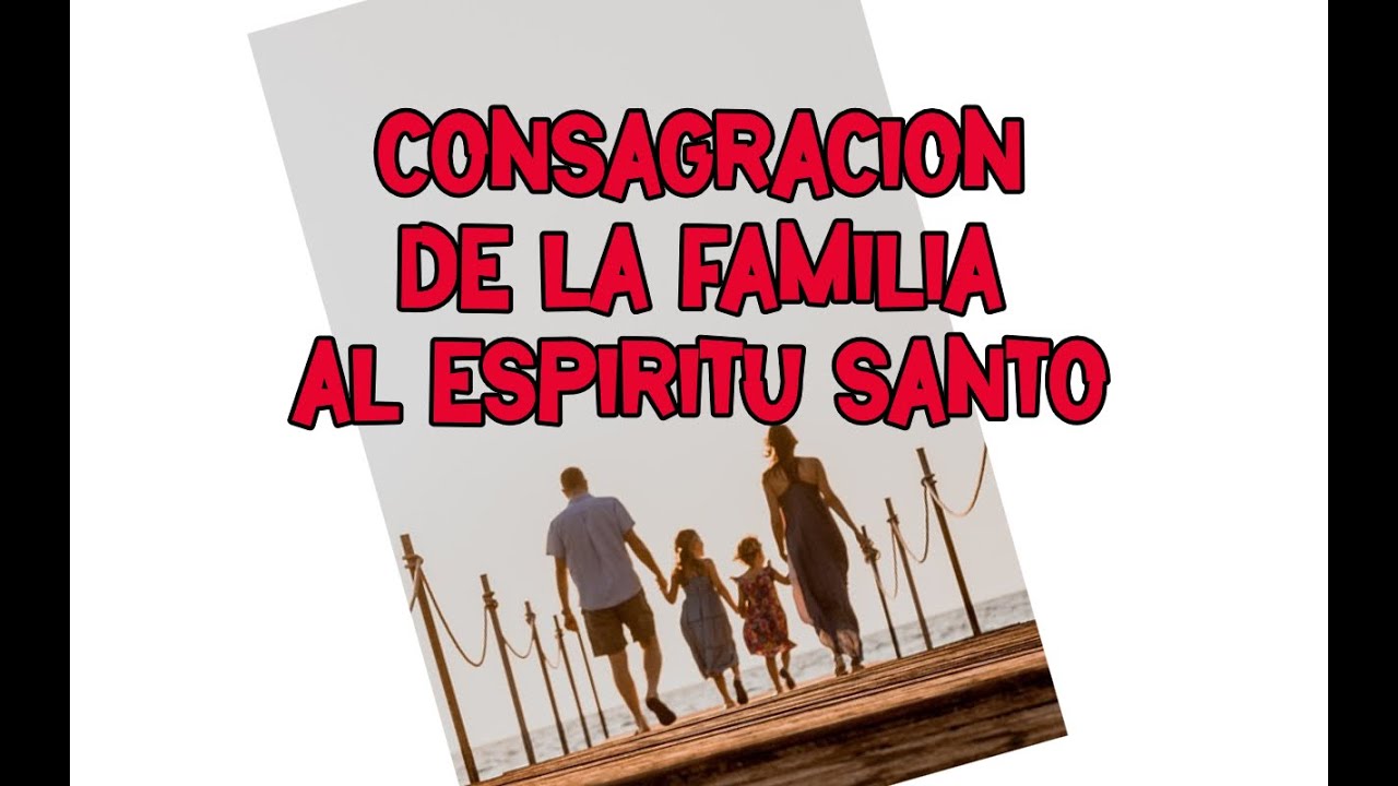 CONSAGRACION DE LA FAMILIA AL ESPIRITU SANTO - YouTube