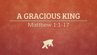 A Gracious King (Matthew 1:1-17)