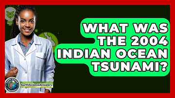 What Was The 2004 Indian Ocean Tsunami? - Earth Science Answers