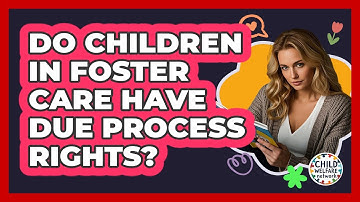 Do Children In Foster Care Have Due Process Rights? - Child Welfare Network