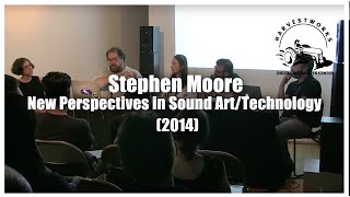 Stephen Moore - New Perspectives in Sound Art/Technology Excerpt (2014)