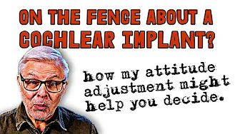 Attitude Adjustment: How I quit worrying and learned to love my Cochlear Implant