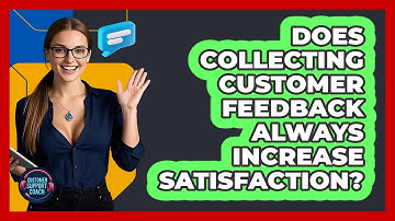 Does Collecting Customer Feedback Always Increase Satisfaction? - Customer Support Coach
