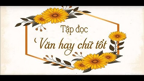 Tập đọc  VĂN HAY CHỮ TỐT  Tiếng Việt 4 tuần 13