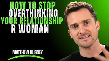 How to Stop Overthinking Your Relationship | Matthew Hussey