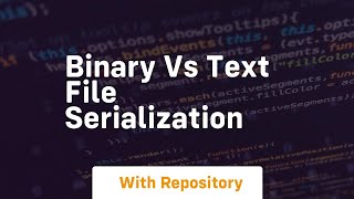 binary vs text file serialization