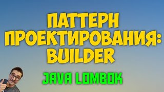 ПАТТЕРН BUILDER (СТРОИТЕЛЬ) JAVA LOMBOK