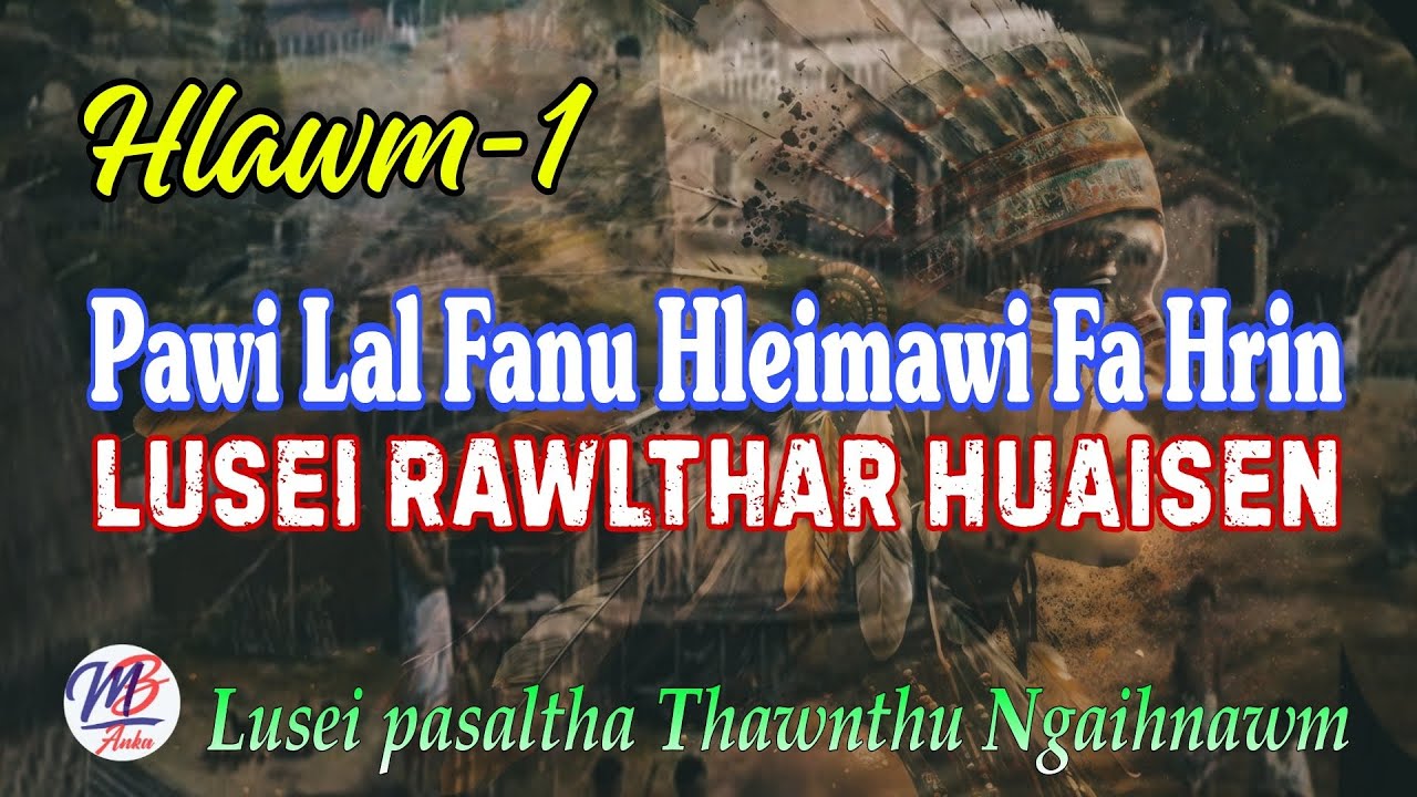 PAWIH LAL FANU HLEIMAWI FA HRIN LUSEI RAWLTHAR HUAISEN || Hlawm-1