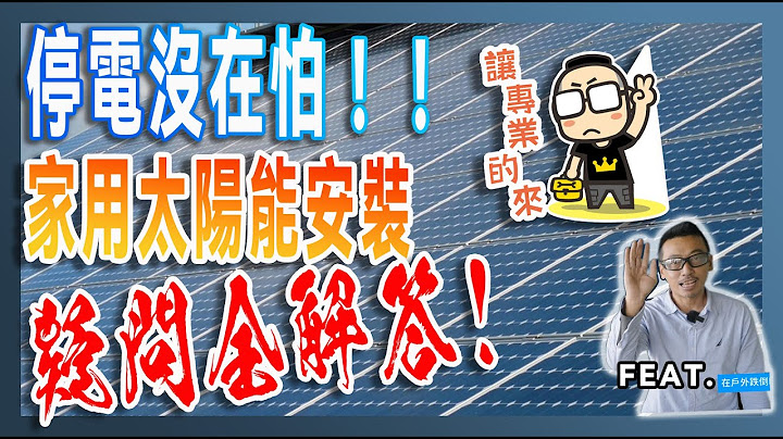 停電沒在怕！家用太陽能發電儲能設備安裝架設疑問全解答 feat. @FallingOutdoors - 天天要聞