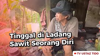 Tinggal di Ladang Sawit Seorang Diri Ustaz Tido Bantu Siapkan Pondok Baru 😭