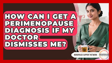 How Can I Get A Perimenopause Diagnosis If My Doctor Dismisses Me? - Menopause Support Network