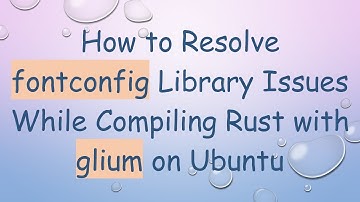 How to Resolve fontconfig Library Issues While Compiling Rust with glium on Ubuntu