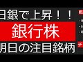 日銀で上昇！！銀行株！！明日の注目銘柄