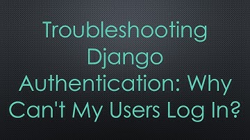 Troubleshooting Django Authentication: Why Can