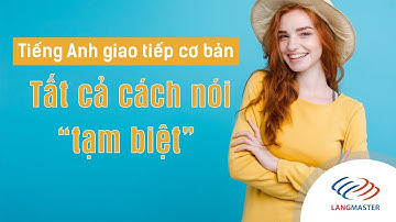 Langmaster - Học tiếng Anh giao tiếp cơ bản - Tất cả cách nói TẠM BIỆT bằng tiếng Anh