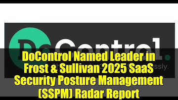 DoControl Named Leader in Frost & Sullivan 2025 SaaS Security Posture Management (SSPM) Radar Report