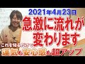 2021年4月23日【急激に流れが変わります】これを知るだけで運気も安心感も超アップ