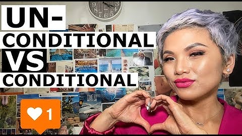 UNCONDITIONAL VS CONDITIONAL LOVE - What