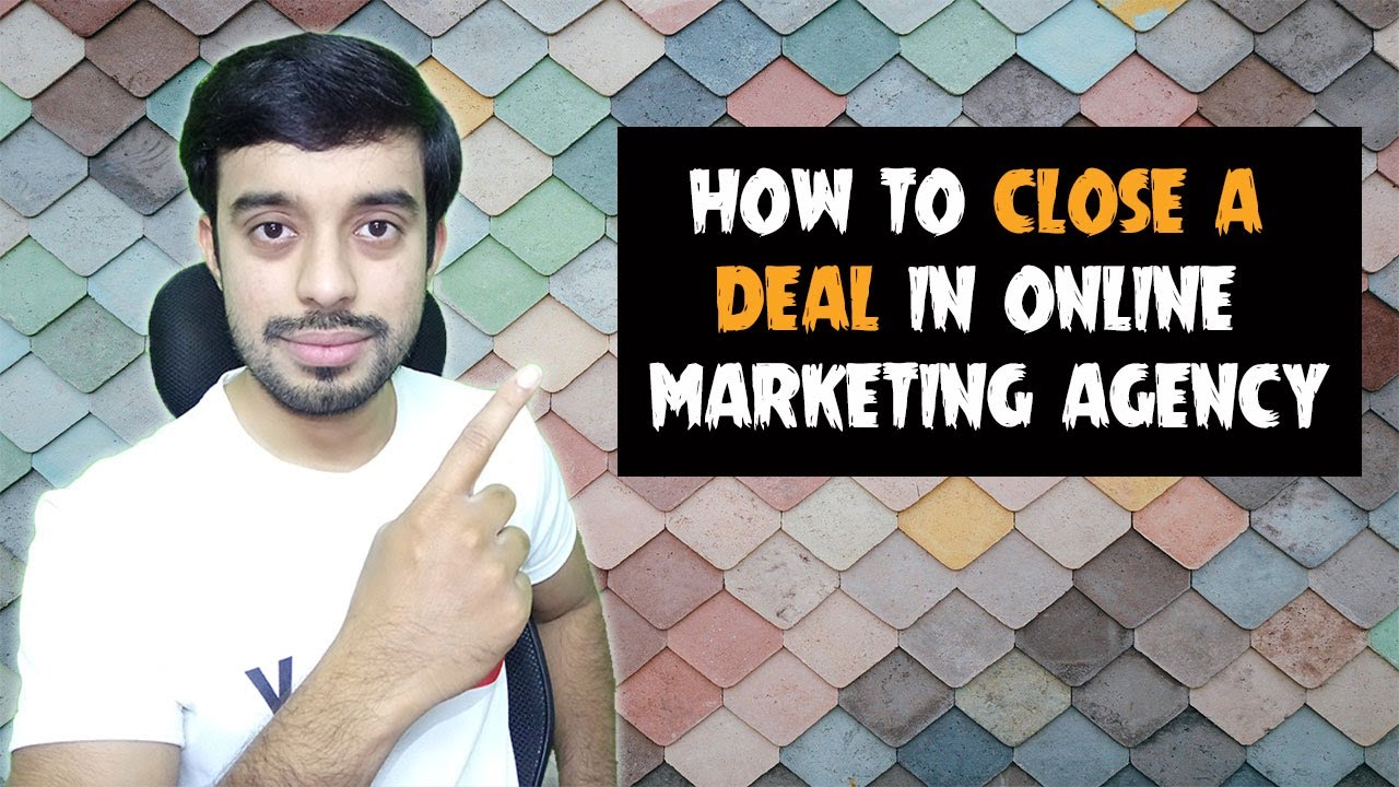 How to Close a Deal with a Client in Online Marketing Agency | Internet Marketing Company