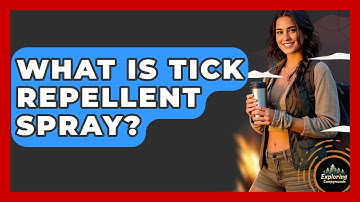 What Is Tick Repellent Spray? - Exploring Campgrounds