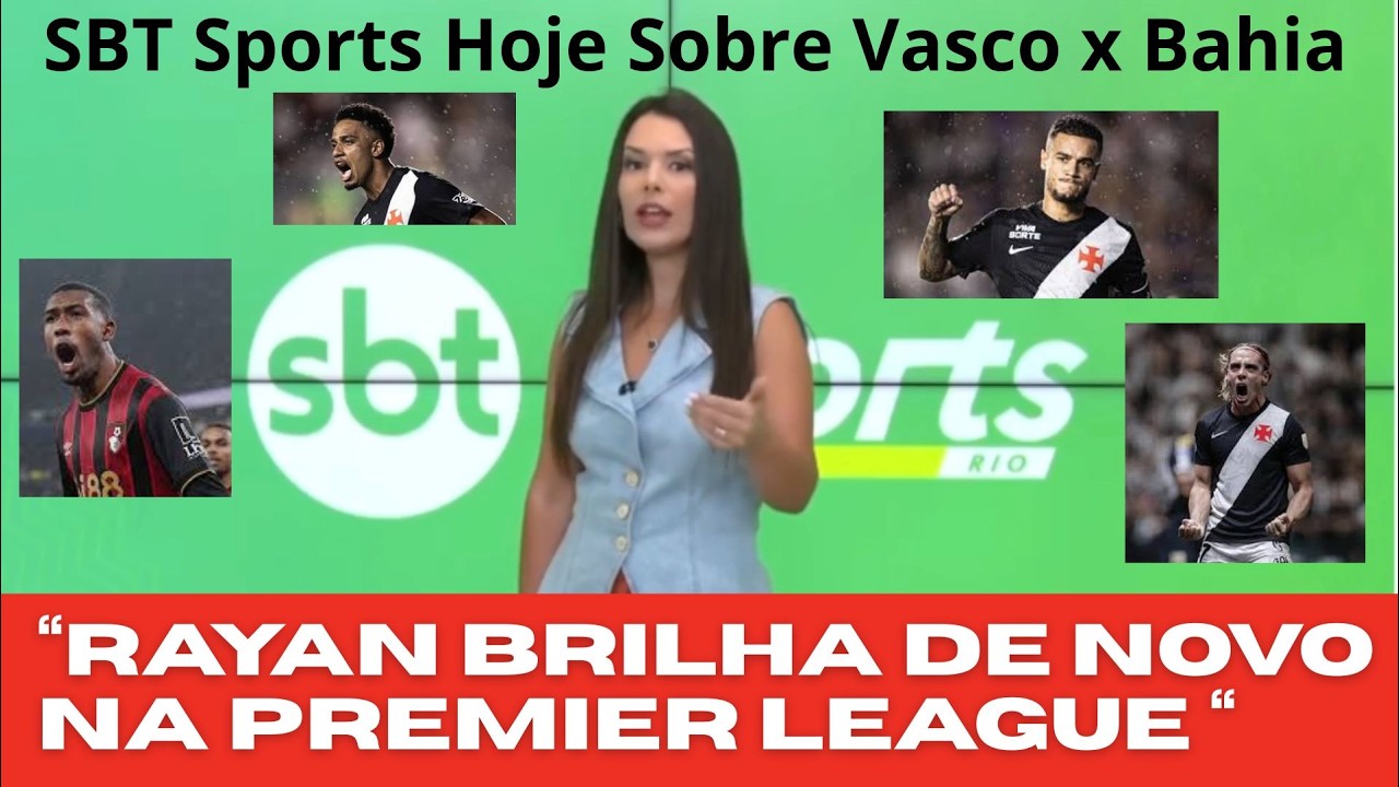 SBT sports Hoje Sobre Vasco x Bahia | Rayan Brilha Novamente na Premier League.