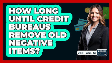 How Long Until Credit Bureaus Remove Old Negative Items?
