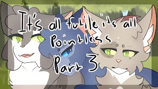 Its all futile its all pointless part 3 (Warrior cats) @Thymelleaf
