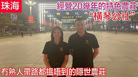 jason帶你走進大灣區 今集帶大家去珠海橫琴搵一間開佐20幾年的隱世農莊 冇熟人都唔識路 橫琴公社 - 天天要聞