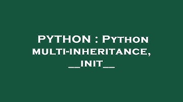 PYTHON : Python multi-inheritance, __init__