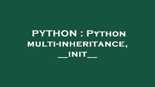 PYTHON : Python multi-inheritance, __init__