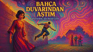 Bahça Duvarından Aştım Psychedelic Afro House Echoes Anatolia Echoes Anatolia Cover Resimi