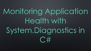 Monitoring Application Health with System.Diagnostics in C#