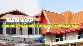 NÊN LỢP MÁI NGÓI HAY MÁI TÔN CHO NHÀ MÁI THÁI