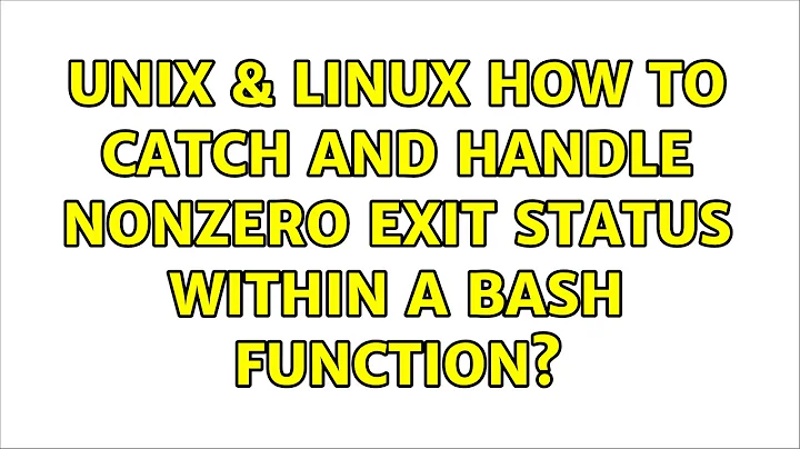 Unix & Linux: How to catch and handle nonzero exit status within a Bash function? (4 Solutions!!)