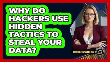Why Do Hackers Use Hidden Tactics To Steal Your Data? - Consumer Laws For You