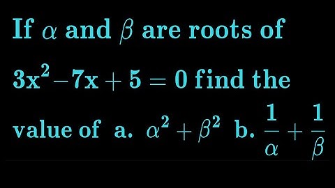If α and β are roots of the equation 3x² -7x + 5 = 0, find the value of a. α² + β² b. 1 / α + 1 / β.