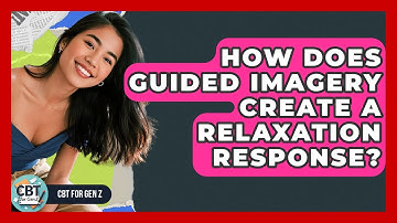 How Does Guided Imagery Create A Relaxation Response? - CBT for Gen Z