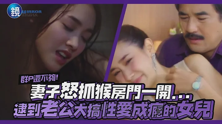 镜娱乐 超狂泰剧》群P还不够！妻子怒抓猴房门一开...逮到老公大搞性爱成瘾的女儿 - 天天要闻