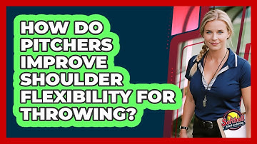 How Do Pitchers Improve Shoulder Flexibility For Throwing?