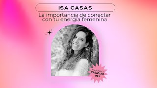 La importancia de conectar con tu energía femenina  Isa Casas /T6E13