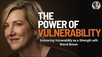 The Power of Vulnerability: Embracing Vulnerability as a Strength with Brené Brown