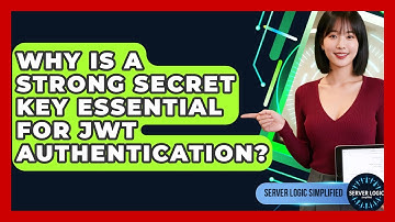 Why Is A Strong Secret Key Essential For JWT Authentication? - Server Logic Simplified